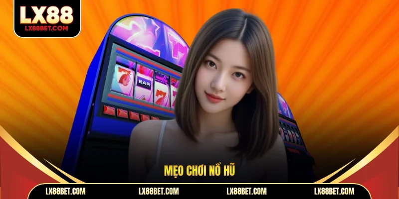 Mẹo Chơi Nổ Hũ - Bí Kíp Để Thành Viên Trúng Jackpot Dễ