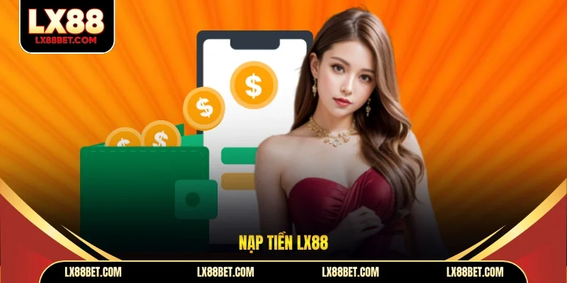 Hướng Dẫn Nạp Tiền LX88 Từ A-Z Dành Cho Người Mới
