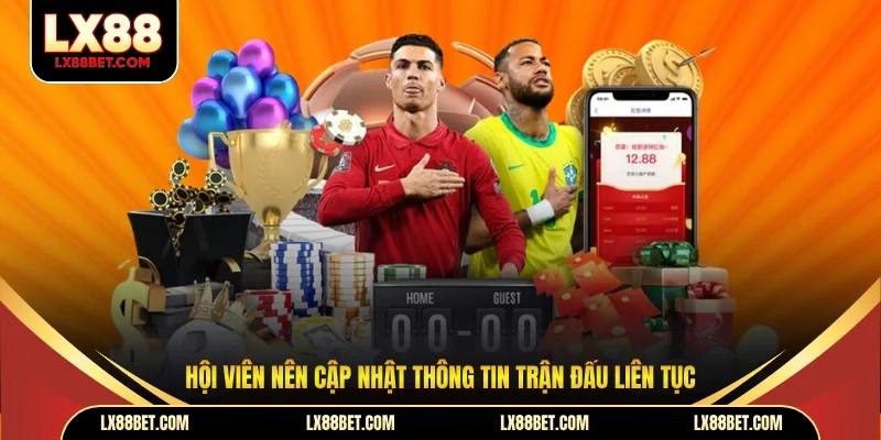 Hội viên nên cập nhật thông tin trận đấu liên tục